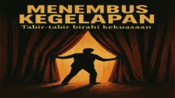 MENEMBUS KEGELAPAN TABIR-TABIR BIRAHI KEKUASAAN